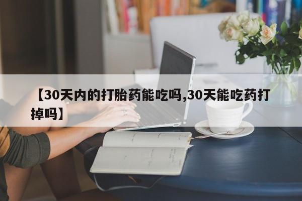 米非司酮片米索前列醇片网店在线购买【30天内的打胎药能吃吗,30天能吃药打掉吗】