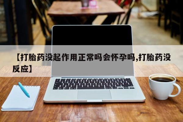 米非司酮片米索前列醇片网店在线购买【打胎药没起作用正常吗会怀孕吗,打胎药没反应】