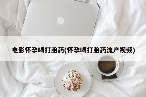 米非司酮片米索前列醇片网店在线购买电影怀孕喝打胎药(怀孕喝打胎药流产视频)