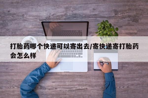 米非司酮片米索前列醇片网店在线购买打胎药哪个快递可以寄出去/寄快递寄打胎药会怎么样