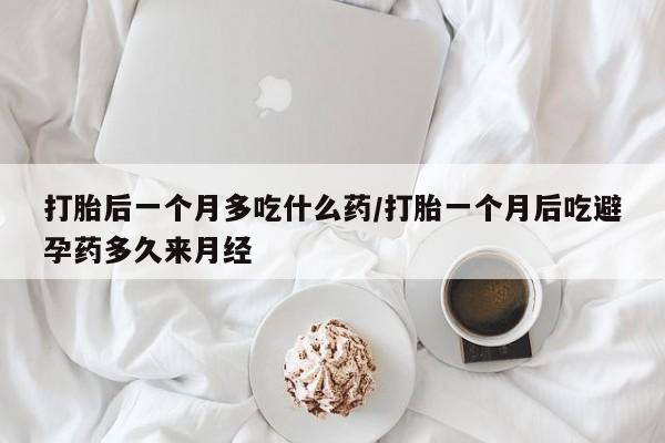 米非司酮片米索前列醇片网店在线购买打胎后一个月多吃什么药/打胎一个月后吃避孕药多久来月经