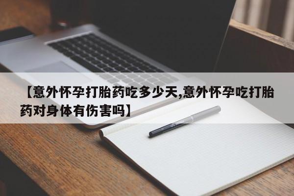 米非司酮片米索前列醇片网店在线购买【意外怀孕打胎药吃多少天,意外怀孕吃打胎药对身体有伤害吗】