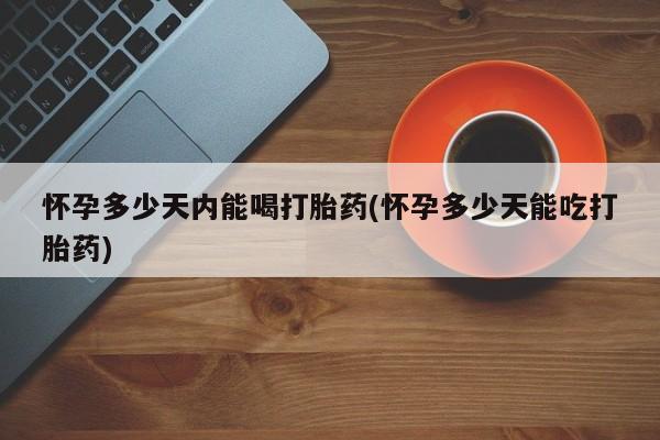 米非司酮片米索前列醇片网店在线购买怀孕多少天内能喝打胎药(怀孕多少天能吃打胎药)