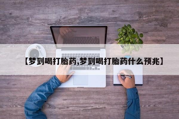 米非司酮片米索前列醇片网店在线购买【梦到喝打胎药,梦到喝打胎药什么预兆】