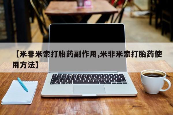 米非司酮片米索前列醇片网店在线购买【米非米索打胎药副作用,米非米索打胎药使用方法】