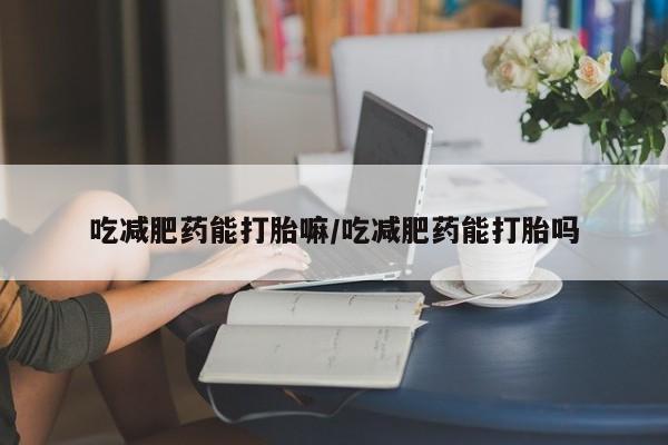 米非司酮片米索前列醇片网店在线购买吃减肥药能打胎嘛/吃减肥药能打胎吗