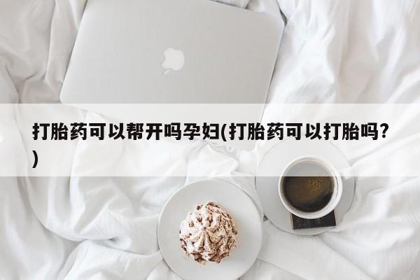 米非司酮片米索前列醇片网店在线购买打胎药可以帮开吗孕妇(打胎药可以打胎吗?)
