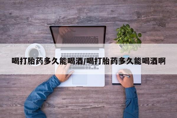 米非司酮片米索前列醇片网店在线购买喝打胎药多久能喝酒/喝打胎药多久能喝酒啊