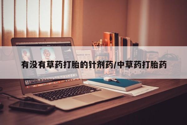 米非司酮片米索前列醇片网店在线购买有没有草药打胎的针剂药/中草药打胎药