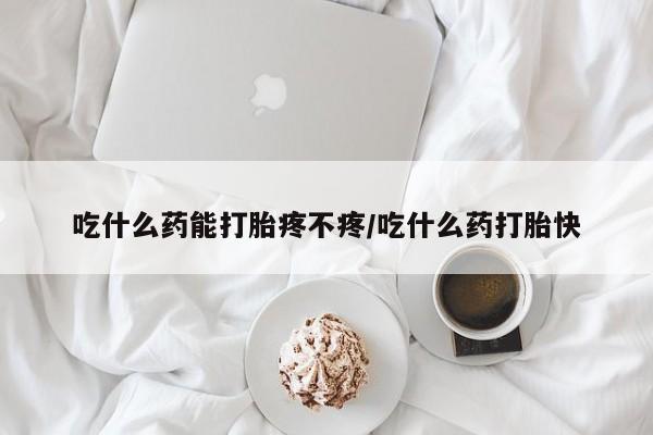 米非司酮片米索前列醇片网店在线购买吃什么药能打胎疼不疼/吃什么药打胎快