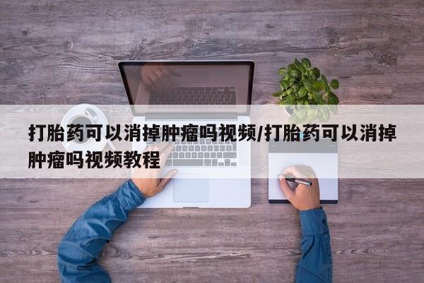 米非司酮片米索前列醇片网店在线购买打胎药可以消掉肿瘤吗视频/打胎药可以消掉肿瘤吗视频教程