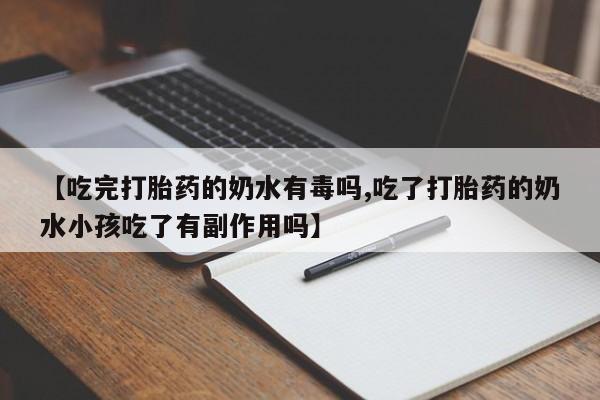 米非司酮片米索前列醇片网店在线购买【吃完打胎药的奶水有毒吗,吃了打胎药的奶水小孩吃了有副作用吗】